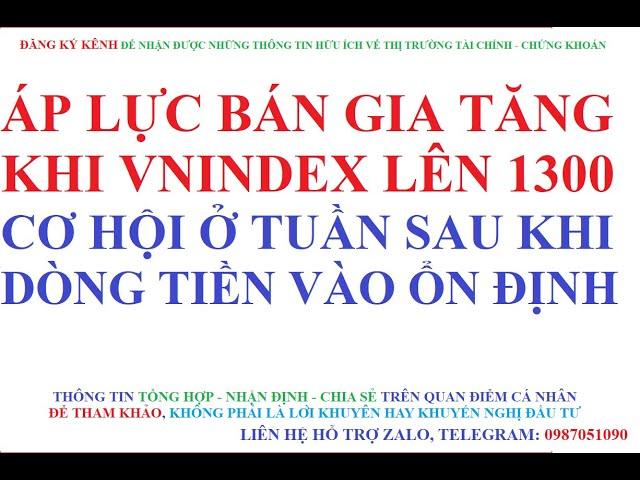 ÁP LỰC BÁN GIA TĂNG KHI VNINDEX LÊN 1300, CƠ HỘI Ở TUẦN SAU NẾU DÒNG TIỀN VÀO TỐT HƠN