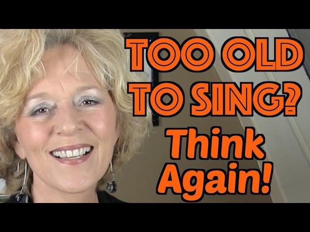 Too Old to Sing? Think again!