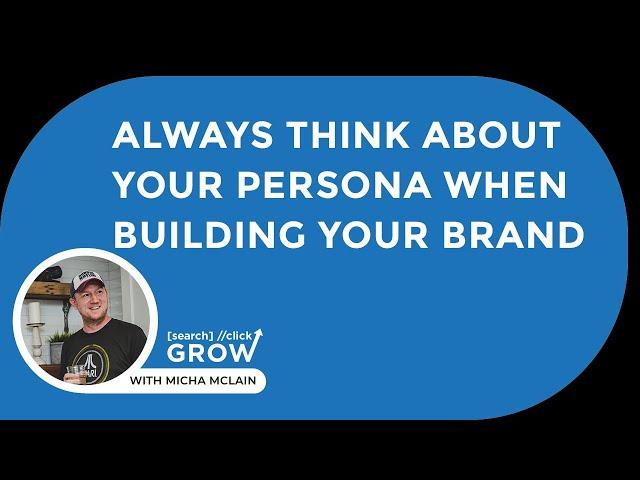 Always Think About Your Persona When Building Your Brand - Search Click Grow