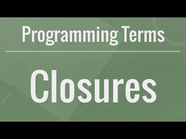 Programming Terms: Closures - How to Use Them and Why They Are Useful