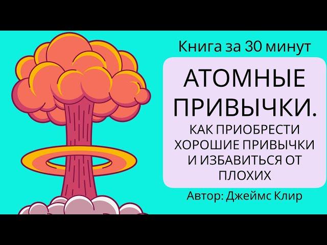 Атомные привычки.  Как приобрести хорошие привычки и избавиться от плохих  | Джеймс Клир