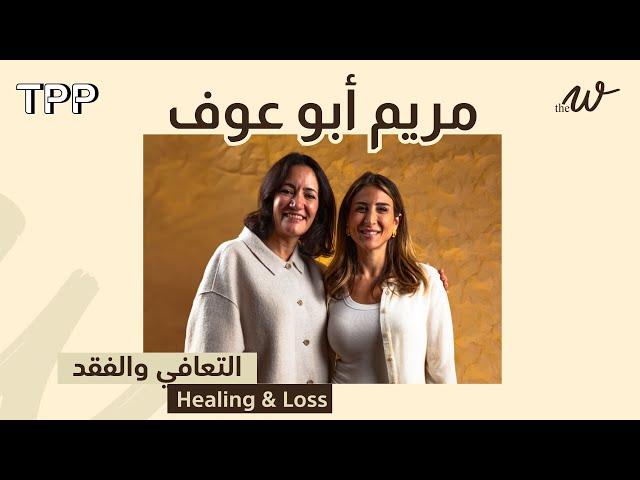 التعافي والفقد مع مريم أبو عوف | The W Podcast: Healing & Loss with Mariam Abou Ouf