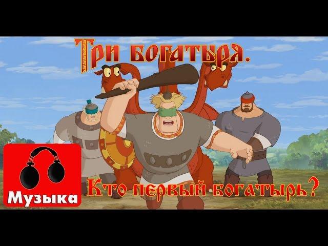 Три богатыря | Кто первый богатырь на Руси | Песни из мультфильмов
