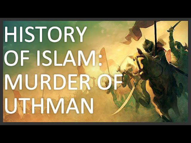 History of Islam, Part 3 of 5: Murder of Uthman