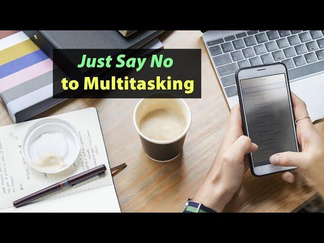 Just Say No to Multitasking