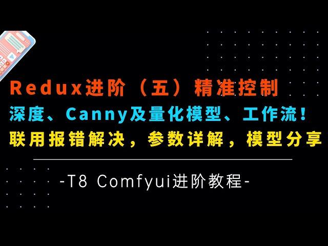 Ai绘画进阶98-构图精准控制！Redux进阶!T8又给做Flux Depth，Canny量化模型啦！参数详解，报错解决，工作流分享-T8 Comfyui教程