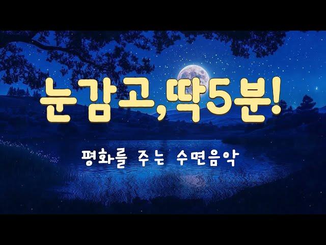 눈 감고, 딱 5분! 마음의 진정과 평화를 주는 수면음악 -  최고의 수면 유도 음악