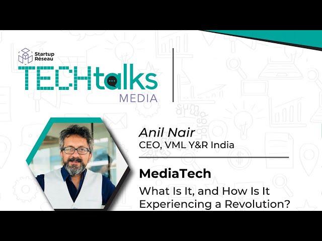 Media Tech | What is it, and how is it experiencing a revolution? | Anil Nair | Tech Talks