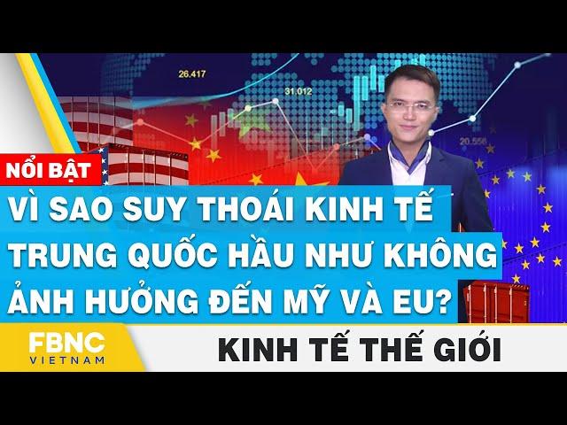 Vì sao suy thoái kinh tế Trung Quốc hầu như không ảnh hưởng đến Mỹ và EU? | Kinh tế thế giới | FBNC