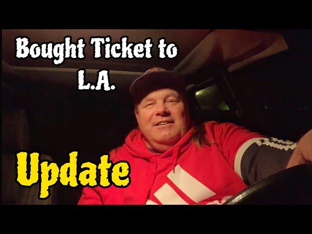 Bought Ticket back to  Los Angeles  Update