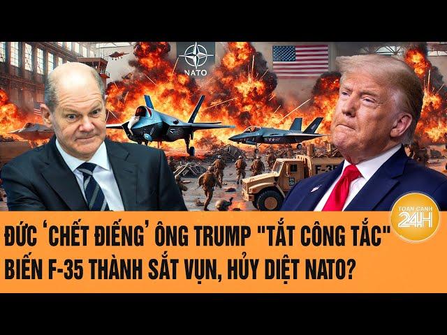 Toàn cảnh Thế giới: Đức ‘chết điếng‘ ông Trump "tắt công tắc" F-35 thành sắt vụn,hủy diệt NATO?