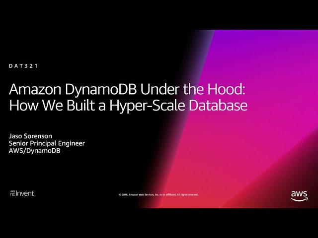 AWS re:Invent 2018: Amazon DynamoDB Under the Hood: How We Built a Hyper-Scale Database (DAT321)