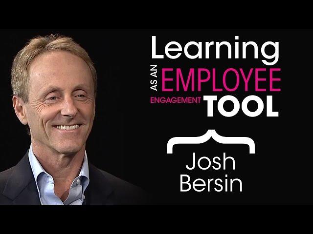 Josh Bersin - Learning as an Employee Engagement Tool