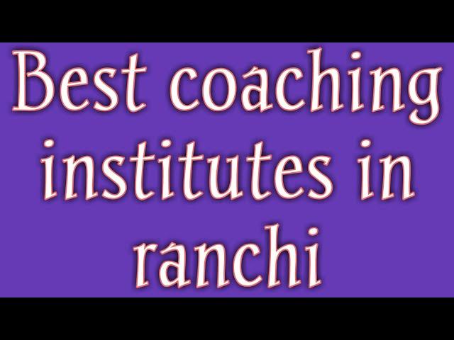 Best coaching in ranchi || List of coaching institutes in ranchi