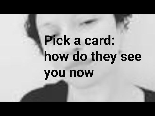 Pick a card: how do they see you now