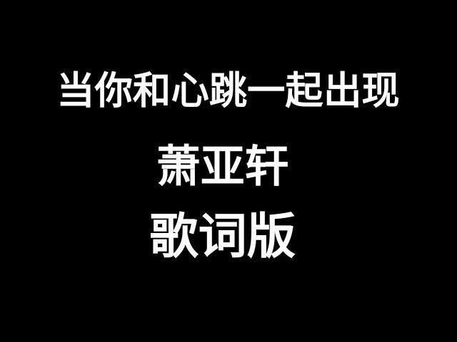 当你和心跳一起出现 萧亚轩 歌词版 新歌曲「当你和心跳一起出现我就 害怕眨眼」