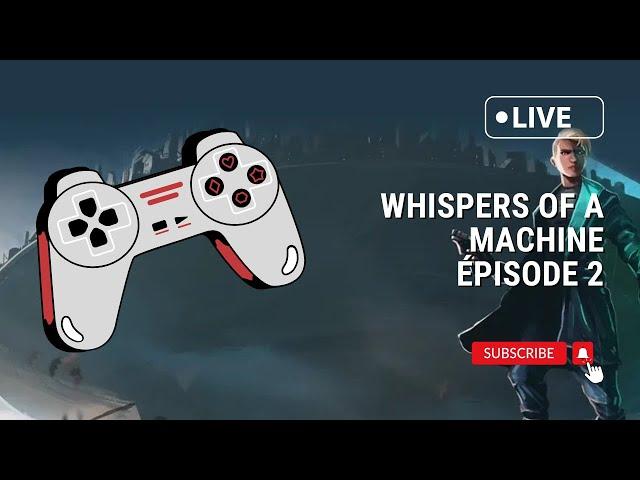 Whispers of a Machine - Episode 2 : L'enquête progresse !