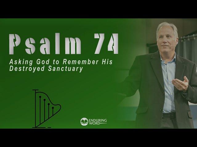 Psalm 74 - Asking God to Remember His Destroyed Sanctuary