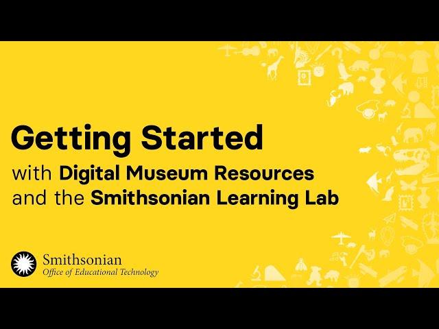 Getting Started with Digital Museum Resources and the Smithsonian Learning Lab