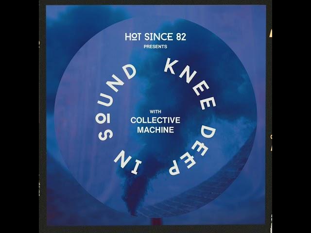 Hot Since 82 Presents: Knee Deep In Sound with Collective Machine