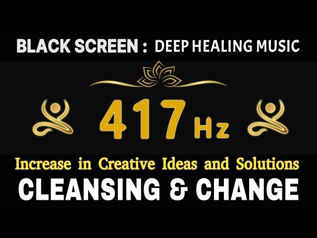 Frequency 417 Hz (Cleansing & Change) | Remove subconscious Blockages, Increase in Creative Ideas