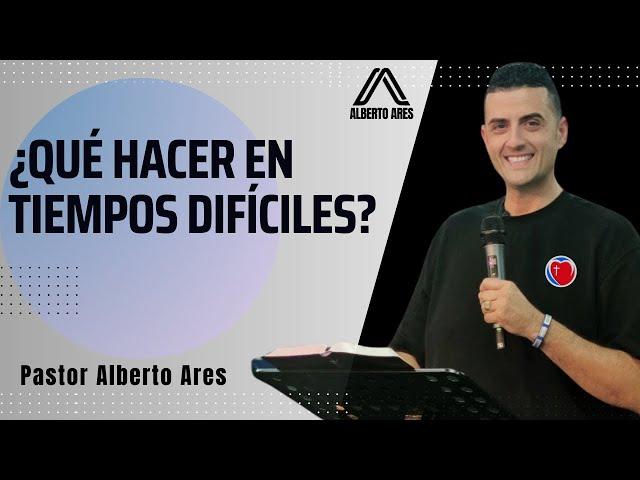 ¿Qué hacer en tiempos difíciles? - Pastor Alberto Ares - Centro Evangélico Vida Nueva - Predicación