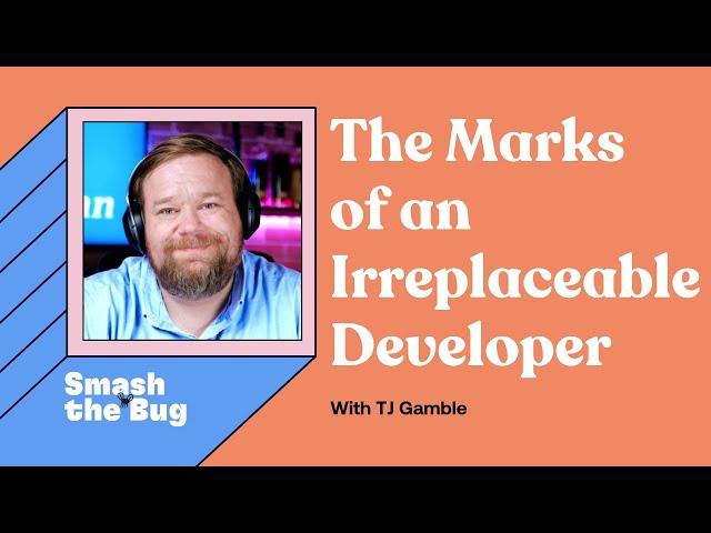 The Marks of an Irreplaceable Developer - TJ Gamble | Smash the Bug