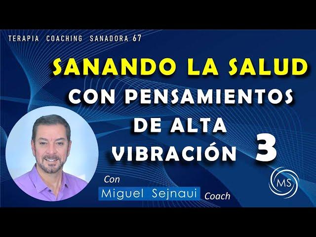 SANANDO LA SALUD CON PENSAMIENTOS DE ALTA VIBRACIÓN   PARTE  3   Terapia Coaching Sanadora 67