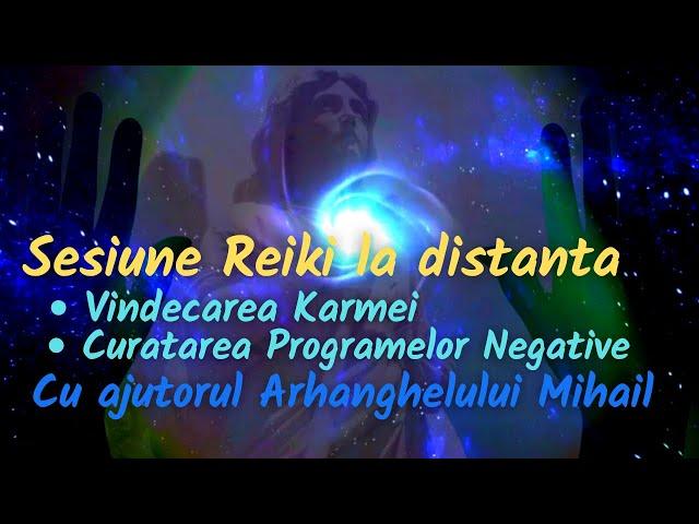 SESIUNE REIKI LA DISTANTA. Vindecarea Karmei. Curatarea programelor negative cu ajutorul Arh. Mihail