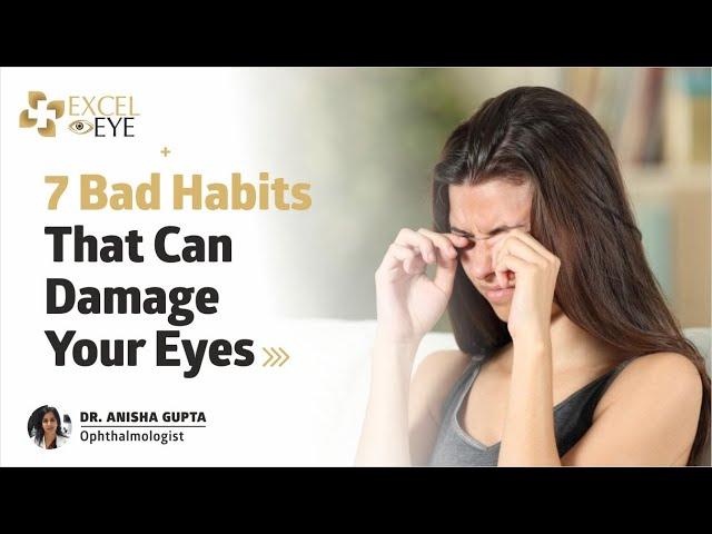 7 Bad Habits That Can Damage Your Eyes | Dr Anisha Gupta - Eye Specialist in Delhi