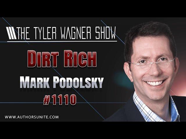 Mark Podolsky: DIRT RICH | The Tyler Wagner Show #1110