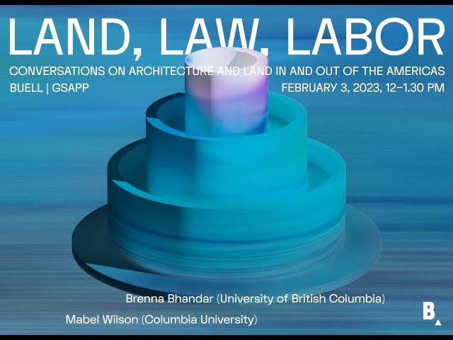 Conversations on Architecture and Land in and out of the Americas: Land, Law, Labor