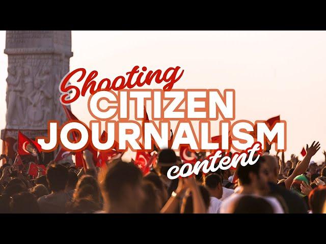 How To Shoot and Use Citizen Journalism Content