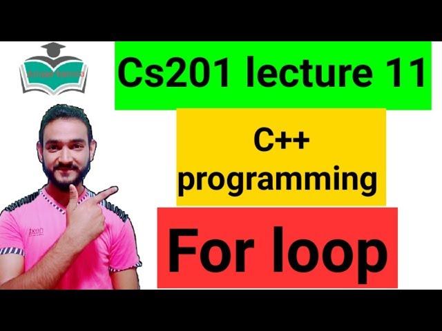 cs201 lecture 11 |for loop in c++ programing|