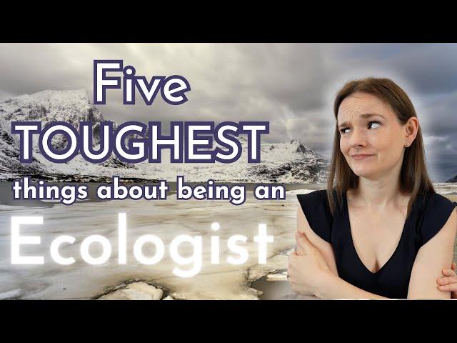 The Top 5 Toughest Things About Being An Ecologist