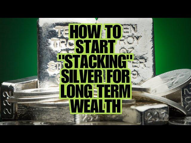 How to Start “Stacking” Silver for Long-Term Wealth