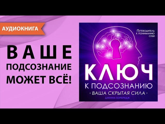 Ключ к подсознанию. Ваша скрытая сила. Ваше подсознание может всё! Дженна Борбридж. [Аудиокнига]