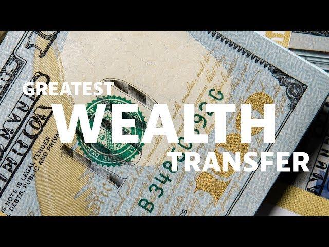 The Greatest Transfer of Wealth in Human History (and how you can take advantage)