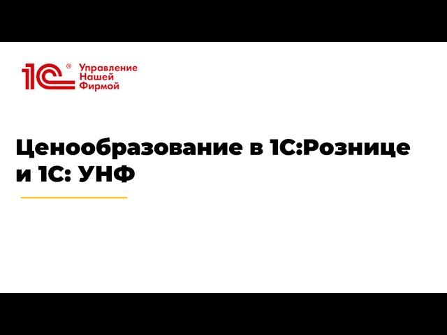 Вебинар "Ценообразование в 1С:Рознице  и 1С: УНФ"