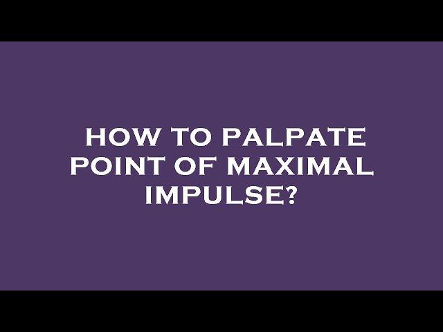 How to palpate point of maximal impulse?