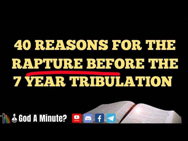 40 Reasons For The Rapture Before The 7 Year Tribulation