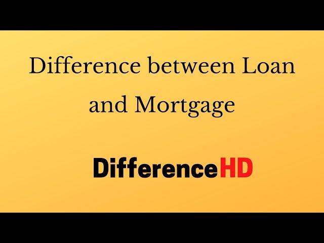 Difference Between Loan And Mortgage - Difference Between Home Loan And Mortgage Loan