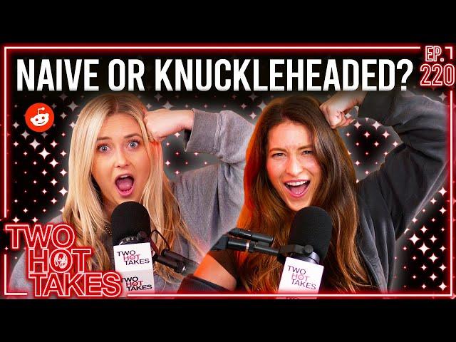 Naive or Knuckleheaded?! || Two  Hot Takes Podcast || Reddit Stories