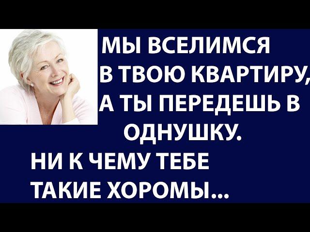 Истории из жизни Мы вчетвером вселимся в твою квартиру  а ты переедешь в