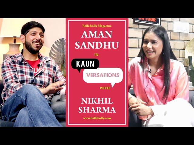 Aman Sandhu Interview with Nikhil Sharma | Kaun Versation | BalleBolly Magazine