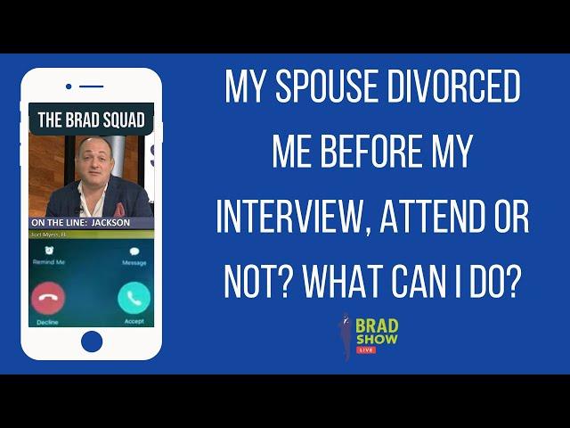 My Spouse Divorced Me Before My Interview, Attend or Not? What Can I Do?