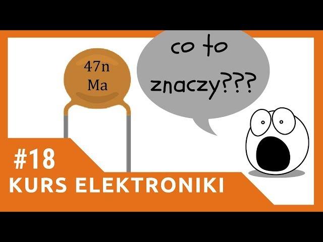 ZIZ #18 Jak odczytać oznaczenia na kondensatorze? [Kurs elektroniki dla początkujących]