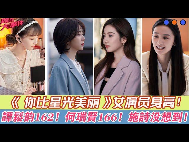 《你比星光美麗》女演員身高：譚松韻162，何瑞賢166，施詩沒想到！#《你比星光美麗》#譚松韻#許凱#何瑞賢#高寒#施詩#吳施樂#周大為#王伊瀾#李雅男#馬文忠#唐振超#羅澤楷#劉海藍#羅鵬#崔恩慈#