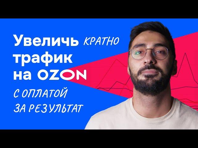 Как кратно увеличить трафик на Ozon с оплатой за результат