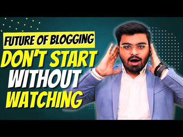 Future of Blogging in 2024?  Is Blogging Dead After Ai?  | Watch This Before Starting A Blog